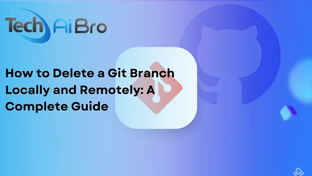 How to Delete a Git Branch Locally and Remotely